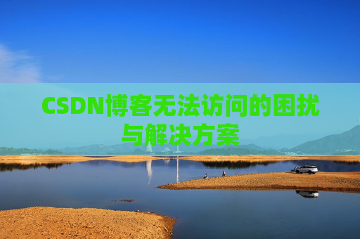CSDN博客无法访问的困扰与解决方案